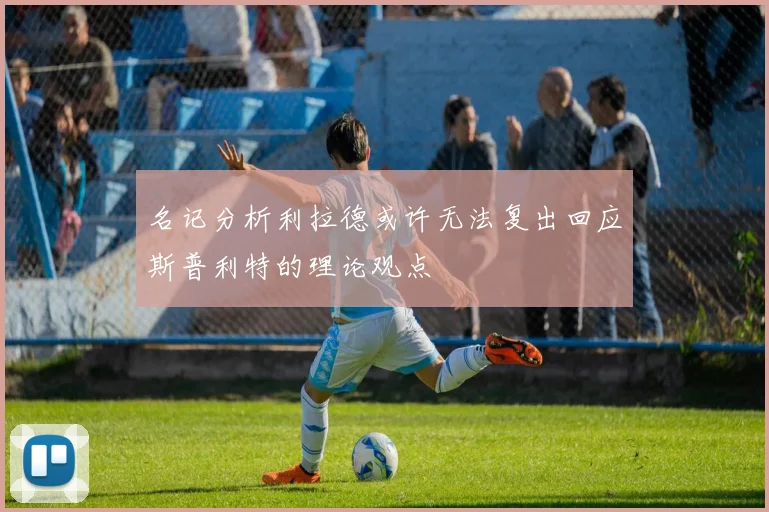 名记分析利拉德或许无法复出回应斯普利特的理论观点